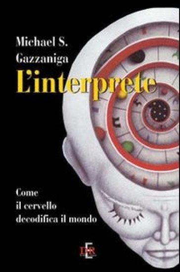 L'interprete. Come il cervello decodifica il mondo - Michael S. Gazzaniga