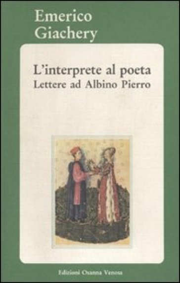 L'interprete al poeta. Lettere ad Albino Pierro - Emerico Giachery