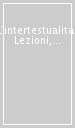 L intertestualità. Lezioni, lemmi, frammenti di analisi