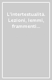 L intertestualità. Lezioni, lemmi, frammenti di analisi