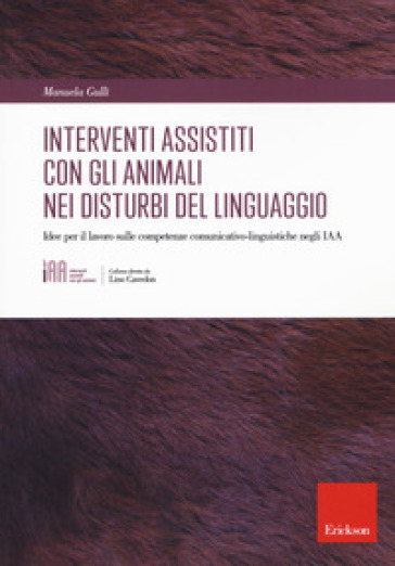 Gli interventi assistiti con gli animali nei disturbi del linguaggio. Idee per il lavoro sulle competenze comunicativo-linguistiche negli IAA - Manuela Gullì