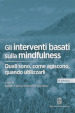 Gli interventi basati sulla mindfulness. Quali sono, come agiscono, quando utilizzarli