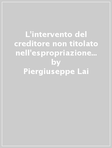 L'intervento del creditore non titolato nell'espropriazione singolare - Piergiuseppe Lai