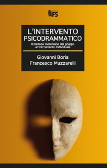 L'intervento psicodrammatico. Il metodo moreniano dal gruppo al trattamento individuale - Giovanni Boria - Francesco Muzzarelli