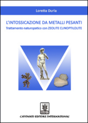 L'intossicazione da metalli pesanti. Trattamento naturopatico con zeolite clinoptilolite - Loretta Duria