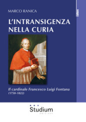L intransigenza nella Curia. Il cardinale Francesco Luigi Fontana (1750-1822)