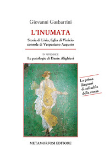 L'inumata. Storia di Livia, figlia di Vinicio console di Vespasiano Augusto. La prima indagine di celiachia della storia - Giovanni Gasbarrini