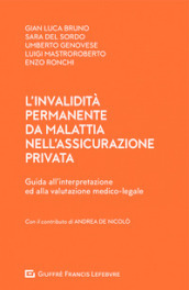 L invalidità permanente da malattia nell assicurazione privata. Guida all interpretazione ed alla valutazione medico-legale