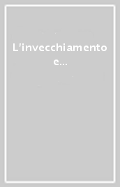 L invecchiamento e l arte di vivere giovani. Vivi consapevolmente le stagioni della vita. 50 terapeutiche per affrontarlo