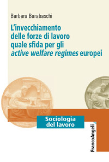 L'invecchiamento delle forze di lavoro quale sfida per gli active welfare regimes europei - Barbara Barabaschi