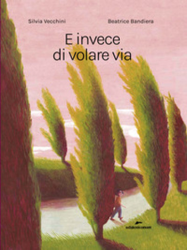 E invece di volare via. Ediz. a colori - Silvia Vecchini