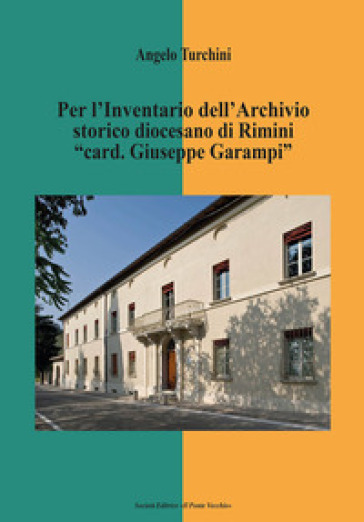 Per l'inventario dell'archivio storico diocesano di Rimini «card. Giuseppe Garampi» - Angelo Turchini