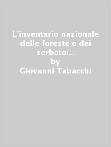 L'inventario nazionale delle foreste e dei serbatoi forestali di carbonio. INFC-2005. Secondo inventario forestale nazionale italiano. Metodi e risultati. Con CD-ROM - Giovanni Tabacchi - Patrizia Gasparini