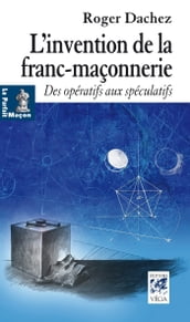 L invention de la franc-maçonnerie - Des opératifs aux spéculatifs