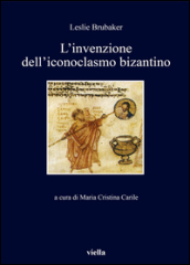 L invenzione dell iconoclasmo bizantino