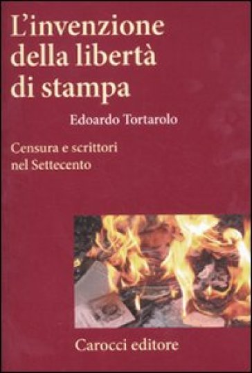 L'invenzione della libertà di stampa. Censura e scrittori nel Settecento - Edoardo Tortarolo