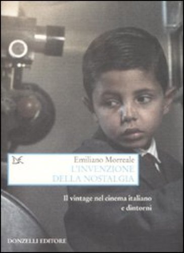 L'invenzione della nostalgia. Il vintage nel cinema italiano e dintorni - Emiliano Morreale