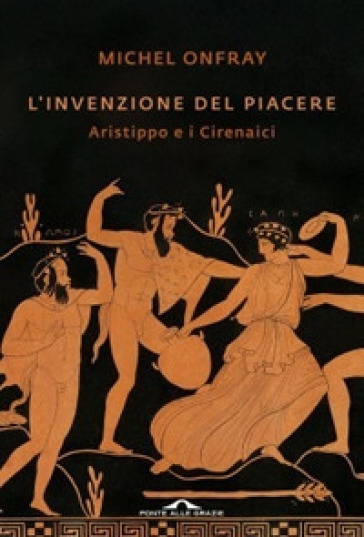 L'invenzione del piacere. Aristippo e i Cirenaici - Michel Onfray