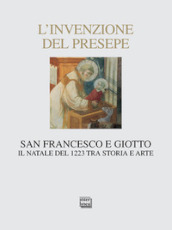 L invenzione del presepe. San Francesco e Giotto. Il Natale del 1223 tra storia e arte