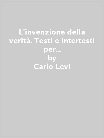 L'invenzione della verità. Testi e intertesti per «Cristo si è fermato a Eboli» - Carlo Levi