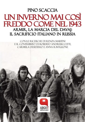 Un inverno mai così freddo come nel 1943. Armir, la marcia del davaj: il sacrificio italiano in Russia - Scaccia Pino