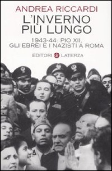 L'inverno più lungo. 1943-44: Pio XII, gli ebrei e i nazisti a Roma - Andrea Riccardi