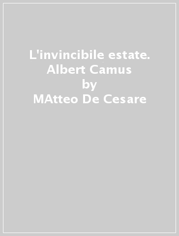 L'invincibile estate. Albert Camus - MAtteo De Cesare