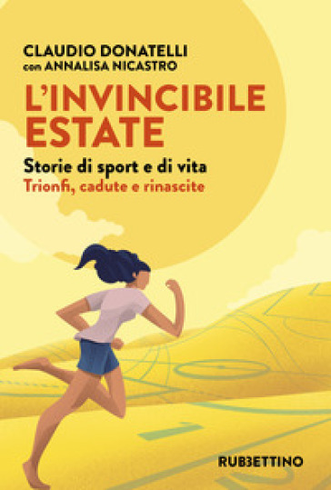 L'invincibile estate. Storie di sport e di vita. Trionfi, cadute e rinascite - Claudio Donatelli - Annalisa Nicastro