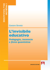 L invisibile educativo. Pedagogia, inconscio e fisica quantistica