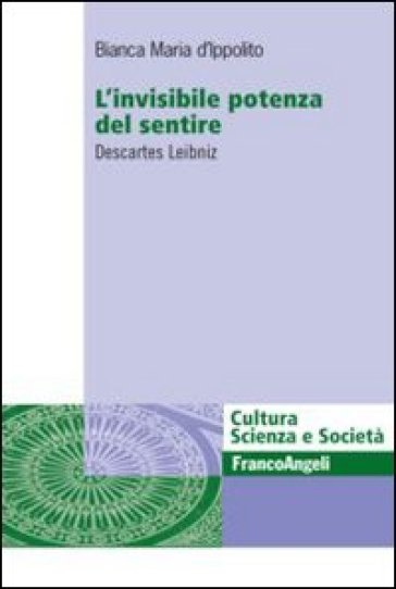 L'invisibile potenza del sentire. Descartes Leibniz - Bianca Maria D