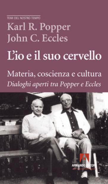 L'io e il suo cervello. Materia, coscienza e cultura. Dialoghi aperti tra Popper e Eccles - Karl R. Popper - John C. Eccles