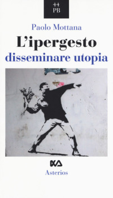 L'ipergesto. Disseminare utopia - Paolo Mottana