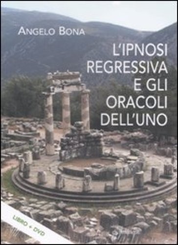 L'ipnosi regressiva e gli oracoli dell'uno. Con DVD - Angelo Bona