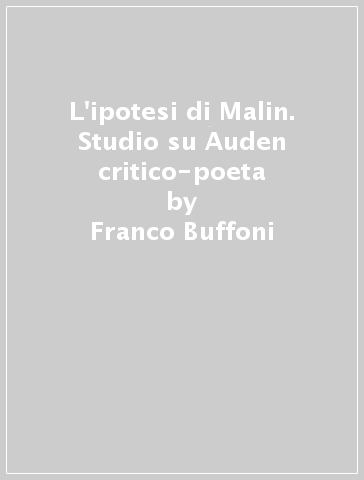 L'ipotesi di Malin. Studio su Auden critico-poeta - Franco Buffoni