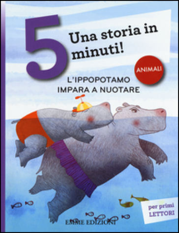 L'ippopotamo impara a nuotare. Una storia in 5 minuti! Ediz. a colori - Stefano Bordiglioni