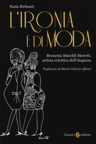 L'ironia è di moda. Brunetta Mateldi Moretti, artista eclettica dell'eleganza - Paola Biribanti