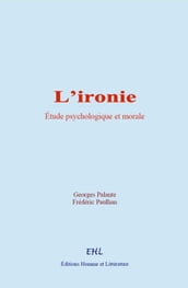 L ironie : étude psychologique et morale