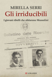 Gli irriducibili. I giovani ribelli che sfidarono Mussolini