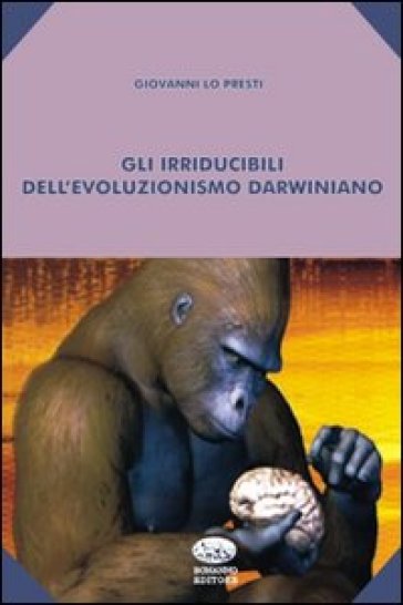 Gli irriducibili del pensiero darwiniano - Giovanni Lo Presti