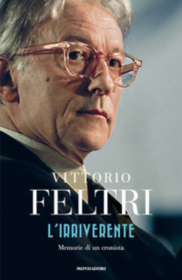 L'irriverente. Memorie di un cronista - Vittorio Feltri | Manisteemra.org