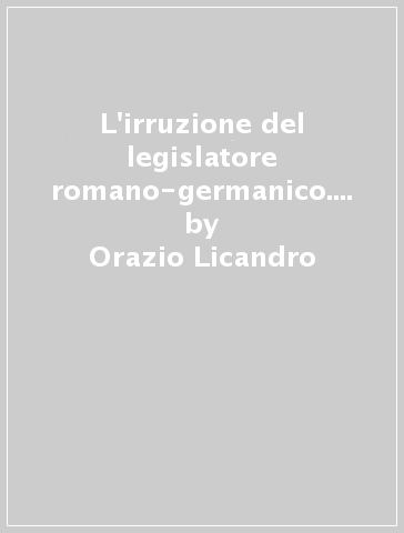 L'irruzione del legislatore romano-germanico. Legge, consuetudine e giuristi nella crisi dell'Occidente imperiale (V-VI sec. d.C.) - Orazio Licandro