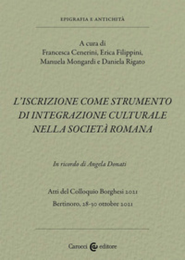 L'iscrizione come strumento di integrazione culturale nella società romana. In ricordo di Angela Donati. Atti del Colloquio Borghesi 2021 (Bertinoro, 28-30 ottobre 2021)
