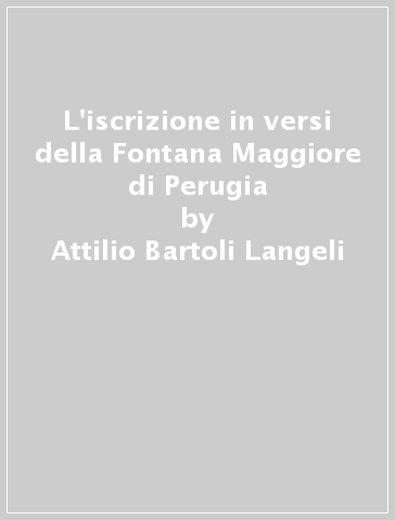 L'iscrizione in versi della Fontana Maggiore di Perugia - Attilio Bartoli Langeli - Loriano Zurli