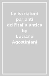 Le iscrizioni parlanti dell Italia antica