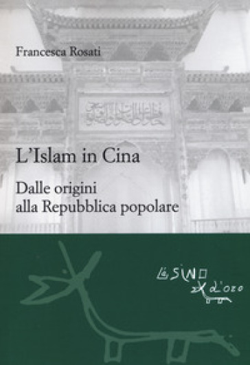 L'islam in Cina. Dalle origini alla Repubblica popolare - Francesca Rosati