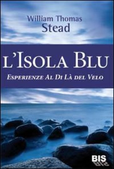 L'isola Blu. Esperienze al di là del velo - W. T. Stead