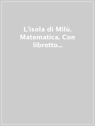 L'isola di Milù. Matematica. Con libretto di narrativa, attività, giochi e regole. Per la Scuola elementare. Vol. 4