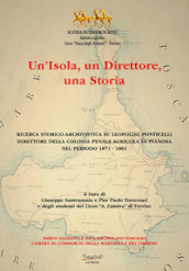 Un isola, un direttore, una storia. Ricerca storico-archivistica su Leopoldo Ponticelli, direttore della colonia penale agricola di Pianosa nel periodo 1871-1881. Nuova ediz.