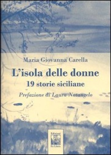L'isola delle donne. 19 storie siciliane - M. Giovanna Carella