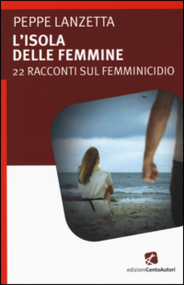 L'isola delle femmine. 22 racconti sul femminicidio - Peppe Lanzetta